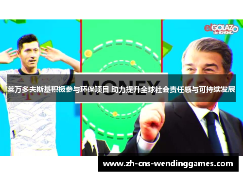 莱万多夫斯基积极参与环保项目 助力提升全球社会责任感与可持续发展
