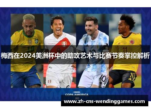 梅西在2024美洲杯中的助攻艺术与比赛节奏掌控解析