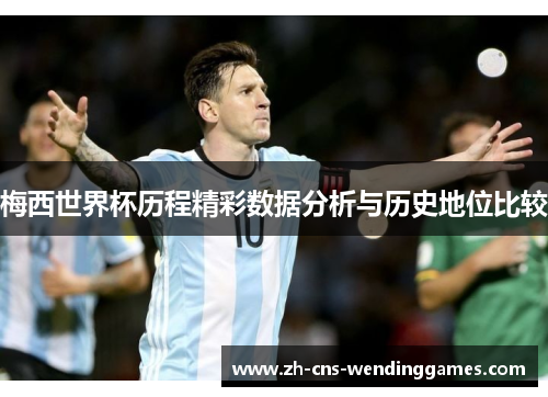 梅西世界杯历程精彩数据分析与历史地位比较
