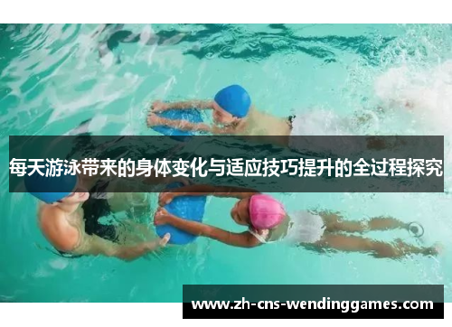 每天游泳带来的身体变化与适应技巧提升的全过程探究