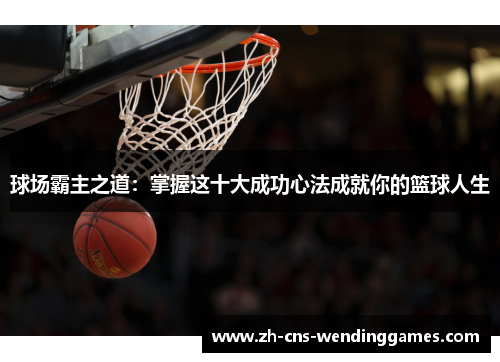 球场霸主之道：掌握这十大成功心法成就你的篮球人生