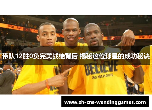 带队12胜0负完美战绩背后 揭秘这位球星的成功秘诀