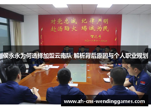 侯永永为何选择加盟云南队 解析背后原因与个人职业规划