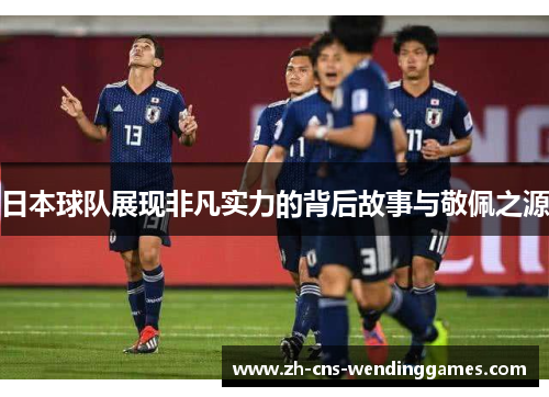 日本球队展现非凡实力的背后故事与敬佩之源