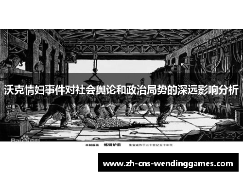 沃克情妇事件对社会舆论和政治局势的深远影响分析