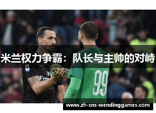 米兰权力争霸：队长与主帅的对峙