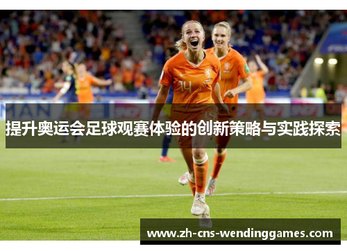 提升奥运会足球观赛体验的创新策略与实践探索