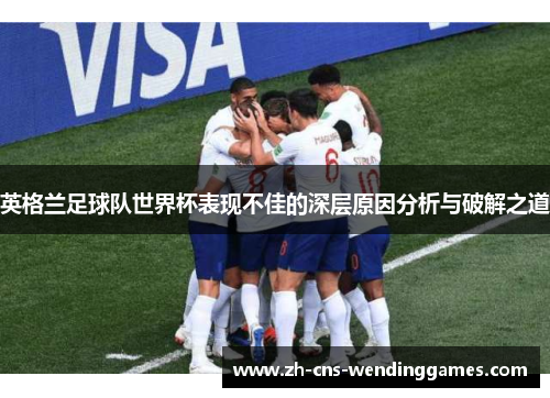 英格兰足球队世界杯表现不佳的深层原因分析与破解之道