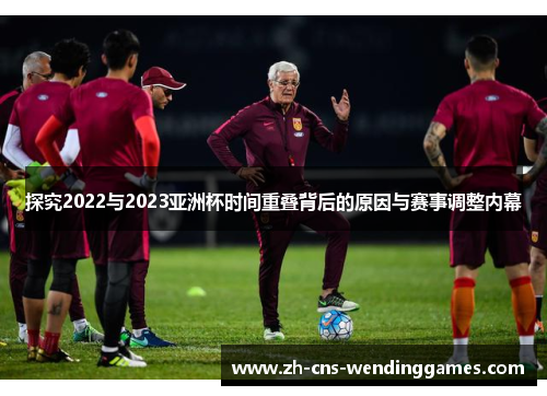 探究2022与2023亚洲杯时间重叠背后的原因与赛事调整内幕