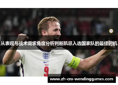 从表现与战术需求角度分析判断凯恩入选国家队的最佳时机