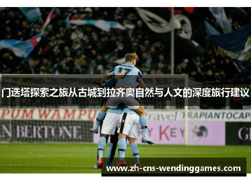 门迭塔探索之旅从古城到拉齐奥自然与人文的深度旅行建议 门迭塔探索之旅从古城到拉齐奥自然与人文的深度旅行建议