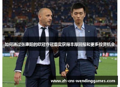 如何通过张康阳的欧冠夺冠重奖获得丰厚回报和更多投资机会