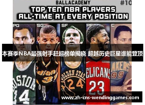 本赛季NBA最强射手赶超榜单揭晓 超越历史巨星谁能登顶