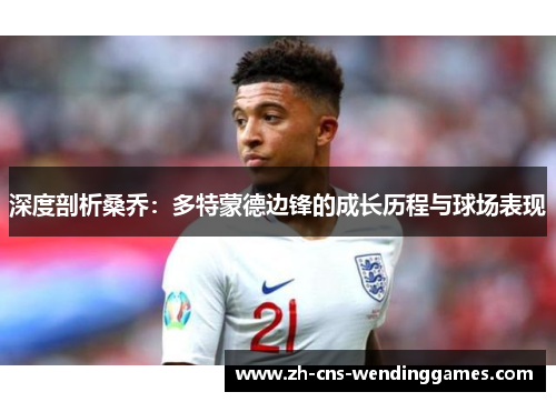 深度剖析桑乔：多特蒙德边锋的成长历程与球场表现