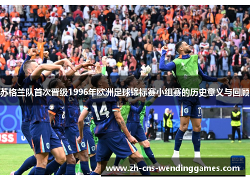 苏格兰队首次晋级1996年欧洲足球锦标赛小组赛的历史意义与回顾