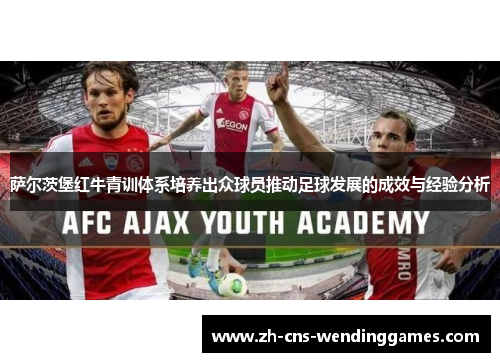 萨尔茨堡红牛青训体系培养出众球员推动足球发展的成效与经验分析