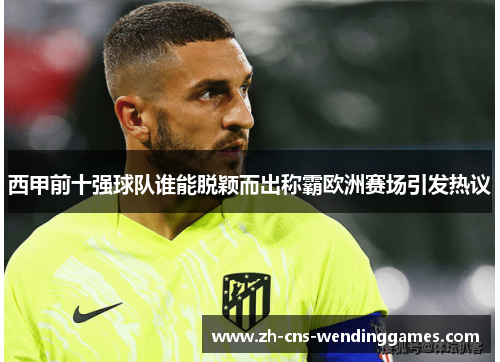 西甲前十强球队谁能脱颖而出称霸欧洲赛场引发热议